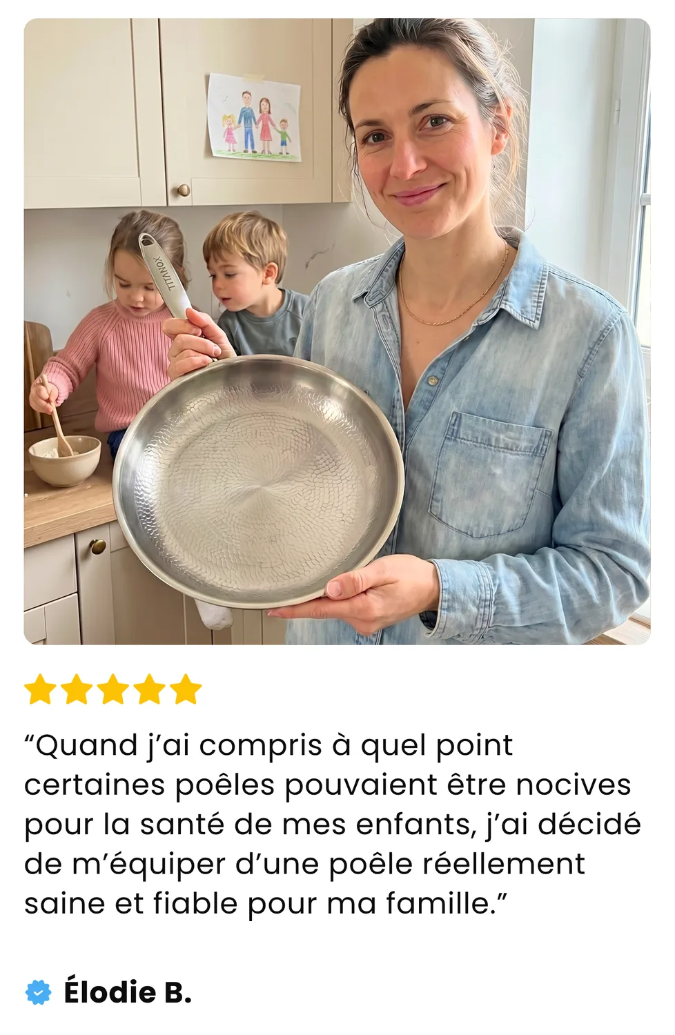Avis de Élodie B. : Quand j'ai compris à quel point certaines poêles pouvaient être nocives pour la santé de mes enfants, j'ai décidé de m'équiper d'une poêle réellement saine et fiable pour ma famille.